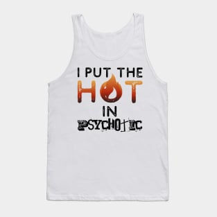 I put the hot in psychotic - Funny wife or girlfriend Tank Top